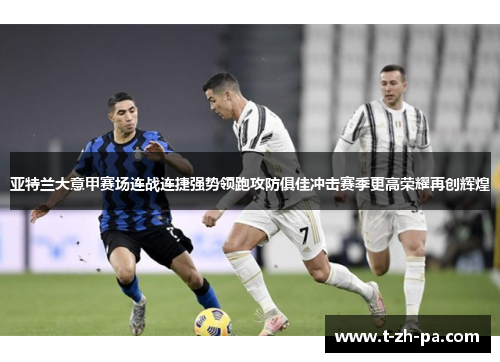 亚特兰大意甲赛场连战连捷强势领跑攻防俱佳冲击赛季更高荣耀再创辉煌