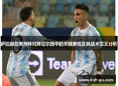 萨拉赫在美洲杯对阵切尔西中的关键表现及其战术意义分析 萨拉赫在美洲杯对阵切尔西中的关键表现及其战术意义分析