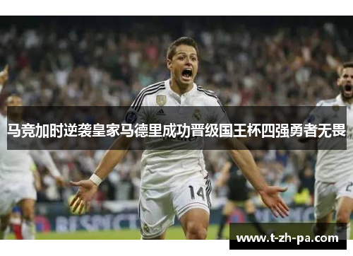 马竞加时逆袭皇家马德里成功晋级国王杯四强勇者无畏