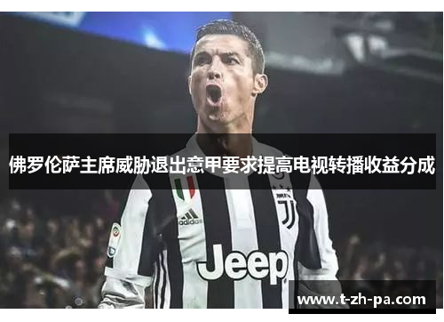 佛罗伦萨主席威胁退出意甲要求提高电视转播收益分成