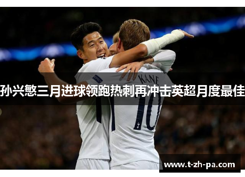 孙兴慜三月进球领跑热刺再冲击英超月度最佳