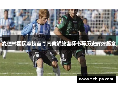 麦德林国民竞技首夺南美解放者杯书写历史辉煌篇章