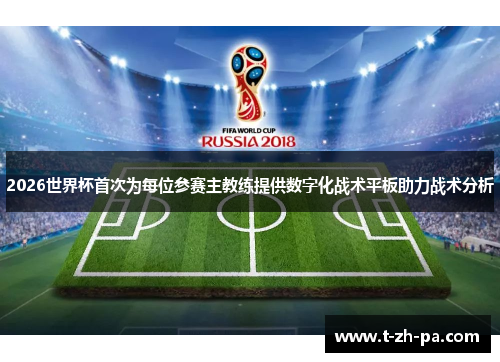 2026世界杯首次为每位参赛主教练提供数字化战术平板助力战术分析