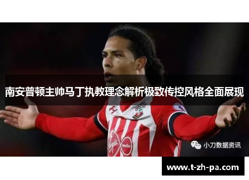 南安普顿主帅马丁执教理念解析极致传控风格全面展现 南安普顿主帅马丁执教理念解析极致传控风格全面展现