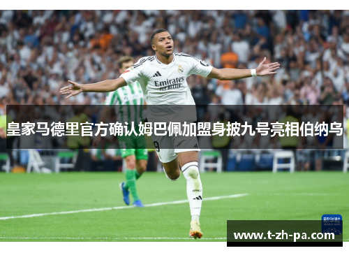 皇家马德里官方确认姆巴佩加盟身披九号亮相伯纳乌