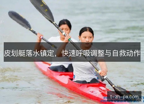 皮划艇落水镇定，快速呼吸调整与自救动作